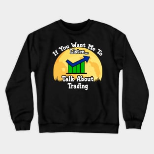 If You Want Me To Listen... Talk About Trading Funny illustration vintage Crewneck Sweatshirt